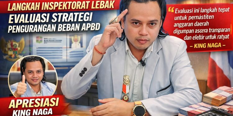 King Naga Apresiasi Langkah Inspektorat Lebak Evaluasi Strategi Pengurangan Beban APBD