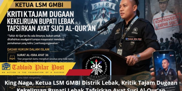 King Naga, Ketua LSM GMBI Distrik Lebak, Kritik Tajam Dugaan Kekeliruan Bupati Lebak Tafsirkan Ayat Suci Al-Qur’an
