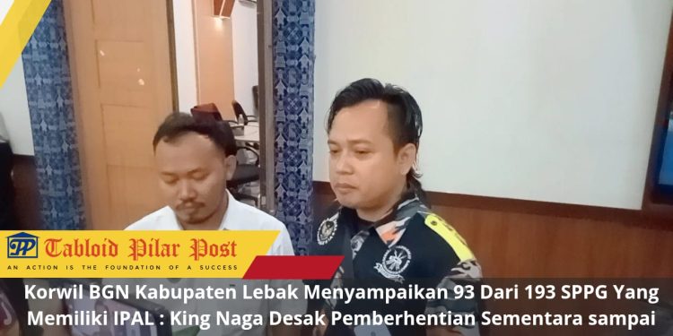 Korwil BGN Kabupaten Lebak Menyampaikan 93 Dari 193 SPPG Yang Memiliki IPAL : King Naga Desak Pemberhentian Sementara sampai Pemberhentian Permanen
