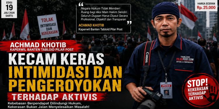 Kaperwil Tabloid Pilar Post Kecam Dugaan Intimidasi dan Pengeroyokan Aktivis di Lebak: Demokrasi Tak Boleh Dibungkam dengan Kekerasan