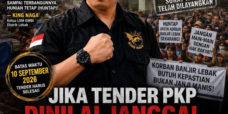 JIKA TENDER PKP DINILAI JANGGAL, KING NAGA DAN RATUSAN KORBAN BANJIR LEBAK SIAP MENGINAP DI KEMENTERIAN
