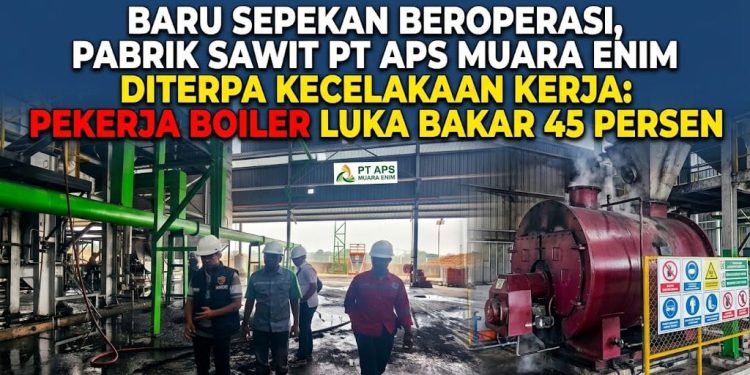 Baru Sepekan Beroperasi, Pabrik Sawit PT APS Muara Enim Diterpa Kecelakaan Kerja: Pekerja Boiler Luka Bakar 45 Persen